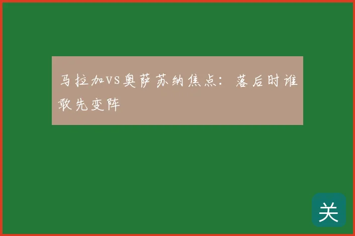马拉加vs奥萨苏纳焦点：落后时谁敢先变阵