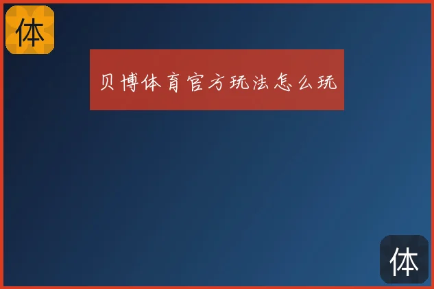 贝博体育官方玩法怎么玩