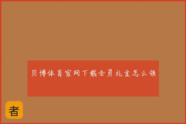 贝博体育官网下载会员礼金怎么领