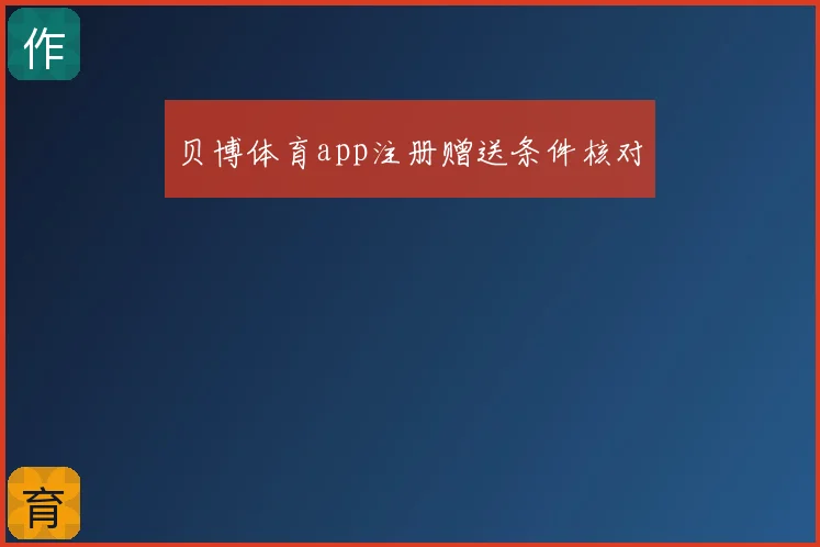 贝博体育app注册赠送条件核对